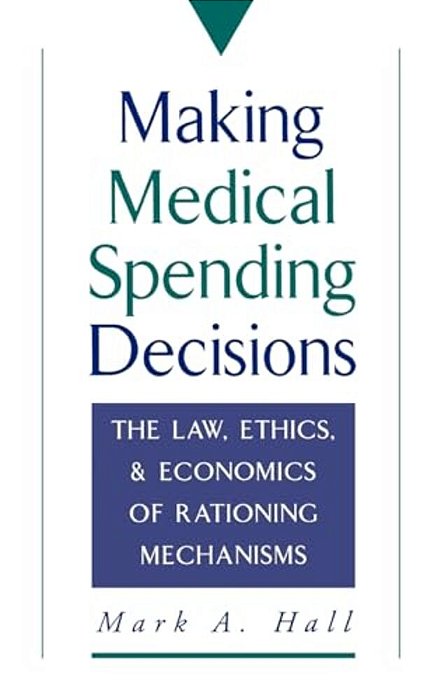 Making Medical Spending Decisions: The Law, Ethics & Economics Of Rationing Mechanisms-..