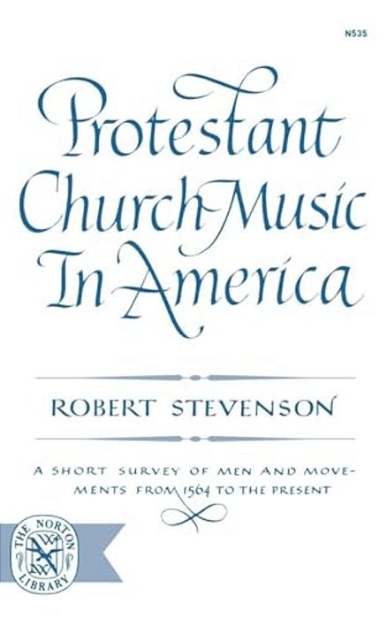 Protestant Church Music In America: A Short Survey Of Men And Movements From 1564 To The Present-..