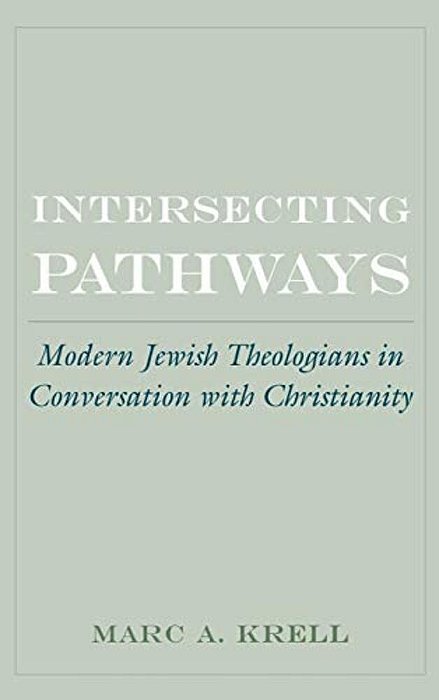 Intersecting Pathways: Modern Jewish Theologians In Conversation With Christianity-..