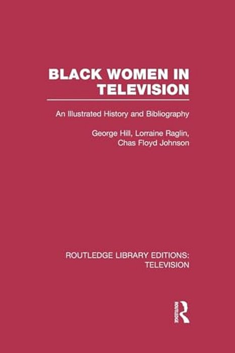 Black Women In Television: An Illustrated History And Bibliography-..