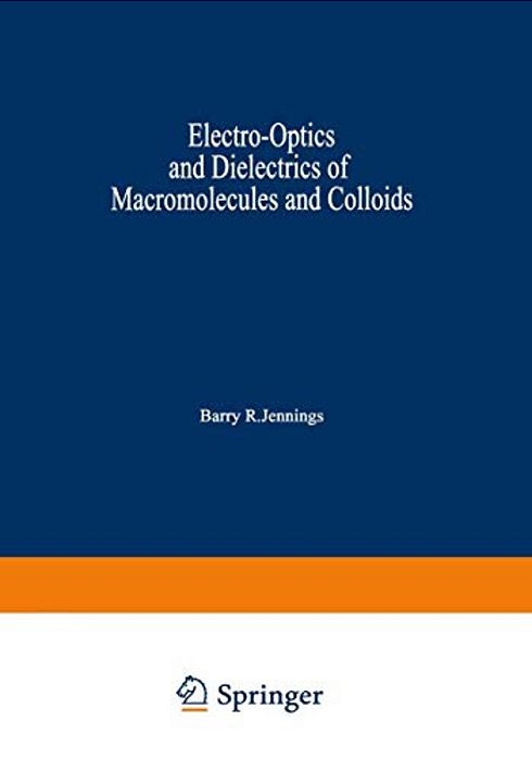 Electro-Optics And Dielectrics Of Macromolecules And Colloids-..