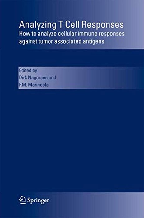 Analyzing T Cell Responses: How To Analyze Cellular Immune Responses Against Tumor Associated Antigens-..