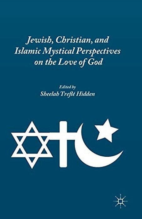 Jewish, Christian, And Islamic Mystical Perspectives On The Love Of God-..