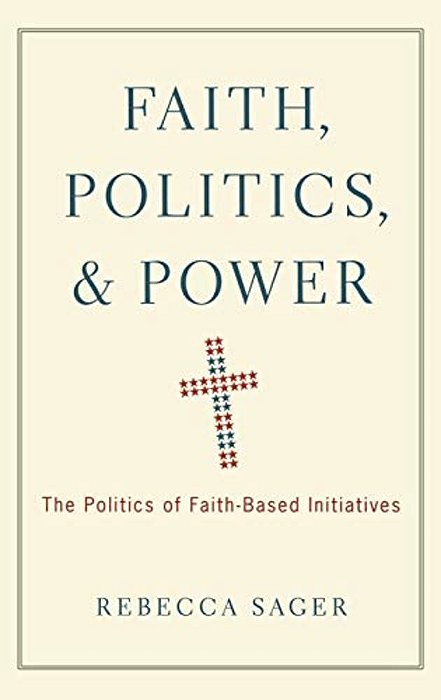 Faith, Politics, And Power: The Politics Of Faith-Based Initiatives-..