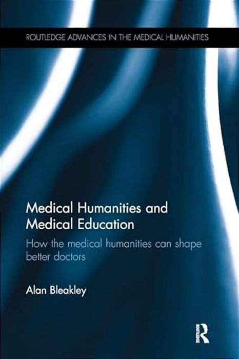 Medical Humanities And Medical Education: How The Medical Humanities Can Shape Better Doctors-..