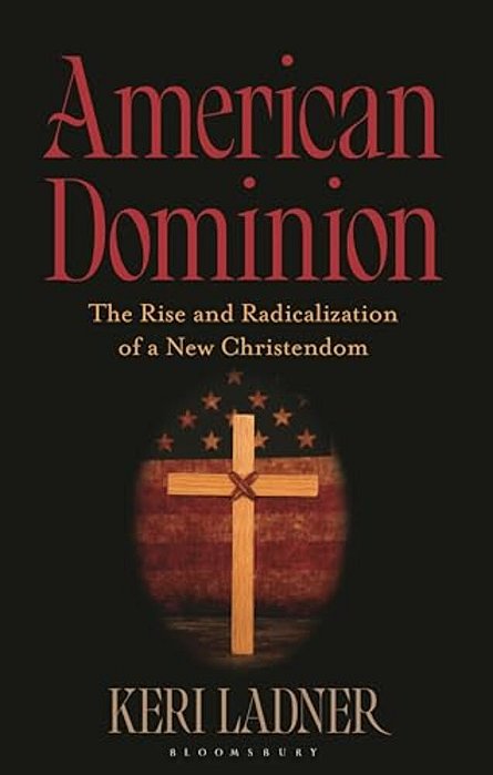 American Dominion: The Rise And Radicalization Of A New Christendom-..