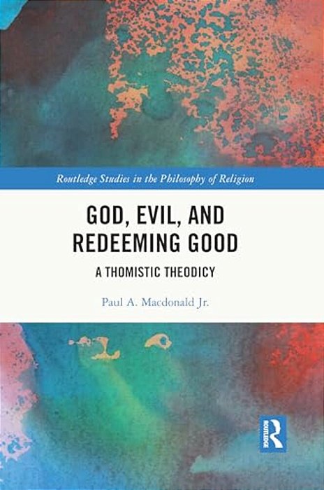 God, Evil, And Redeeming Good: A Thomistic Theodicy-..
