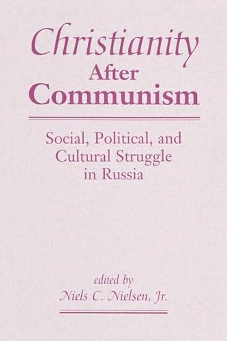 Christianity After Communism: Social, Political, And Cultural Struggle In Russia-..