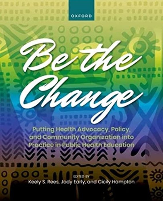 Be The Change: Putting Health Advocacy, Policy, And Community Organization Into Practice In Public Health Education-..