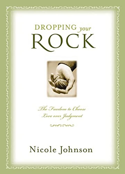 Dropping Your Rock: The Freedom To Choose Love Over Judgment-..