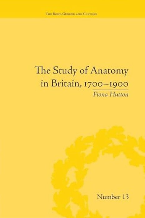 The Study Of Anatomy In Britain, 1700-1900-..