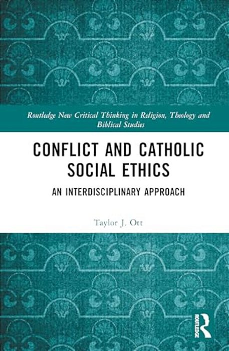 Conflict And Catholic Social Ethics: An Interdisciplinary Approach-..