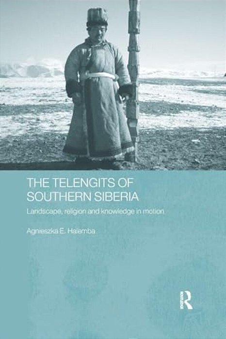 The Telengits Of Southern Siberia: Landscape, Religion And Knowledge In Motion-..