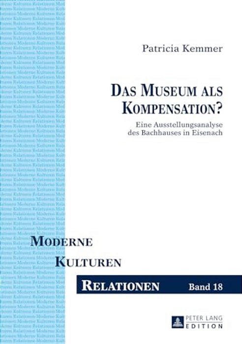 Das Museum Als Kompensation?: Eine Ausstellungsanalyse Des Bachhauses In Eisenach-..