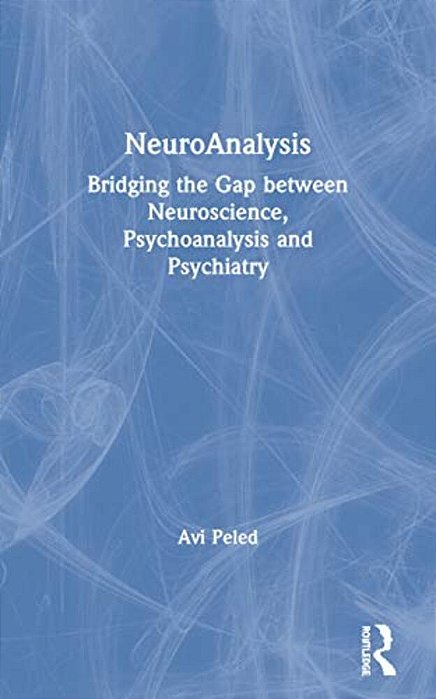 Neuroanalysis: Bridging The Gap Between Neuroscience, Psychoanalysis And Psychiatry-..