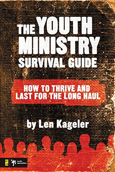 The Youth Ministry Survival Guide: How To Thrive And Last For The Long Haul-..