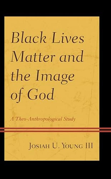 Black Lives Matter And The Image Of God: A Theo-Anthropological Study-..
