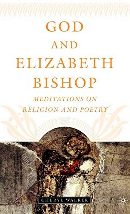 God And Elizabeth Bishop: Meditations On Religion And Poetry-..