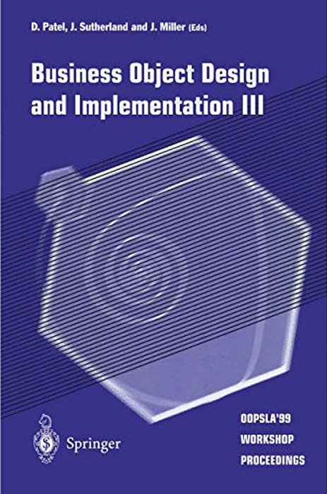 Business Object Design And Implementation III: Oopsla'99 Workshop Proceedings 2 November 1999, Denver, Colorado, USA-..