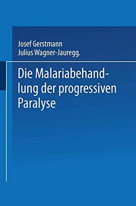 Die Malariabehandlung Der Progressiven Paralyse: Unspezifische Therapie Der Metalues Des Zentralnervensystems Mittels Künstlicher Erzeugung Einer Akut-..