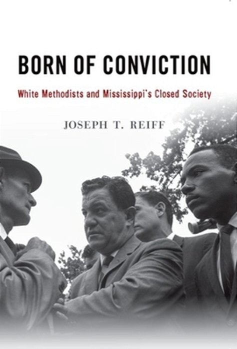 Born Of Conviction: White Methodists And Mississippi's Closed Society-..