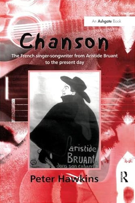 Chanson: The French Singer-Songwriter From Bruant To The Present Day-..