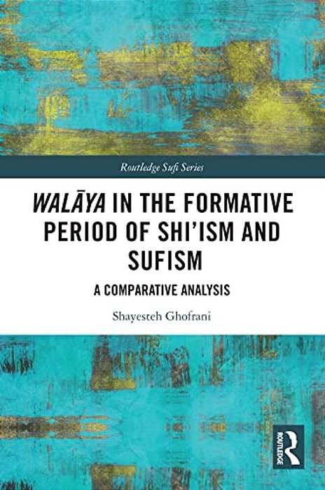 Walaya In The Formative Period Of Shi'Ism And Sufism: A Comparative Analysis-..