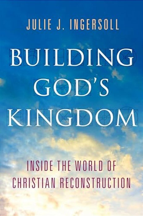 Building God's Kingdom: Inside The World Of Christian Reconstruction-..