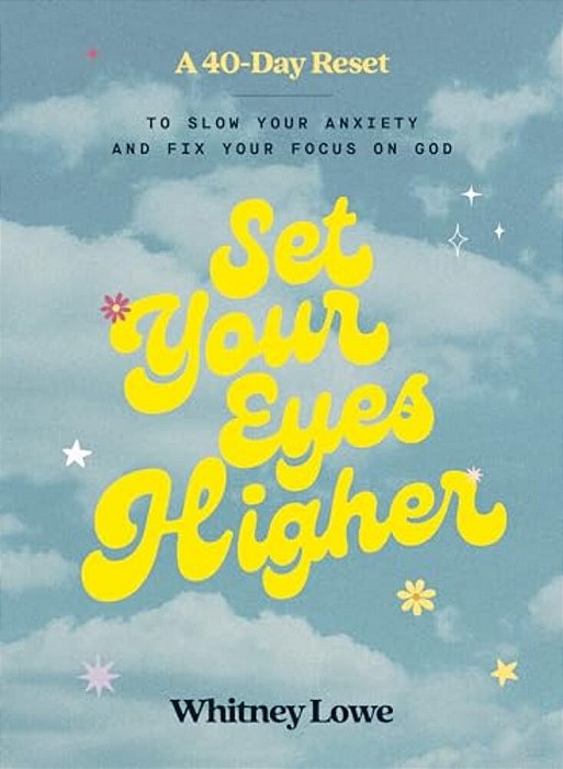 Set Your Eyes Higher: A 40-Day Reset To Slow Your Anxiety And Fix Your Focus On God (A Devotional)-..