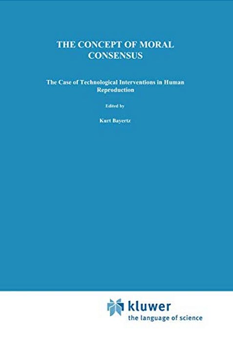 The Concept Of Moral Consensus: The Case Of Technological Interventions In Human Reproduction-..