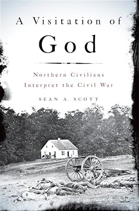 A Visitation Of God: Northern Civilians Interpret The Civil War-..