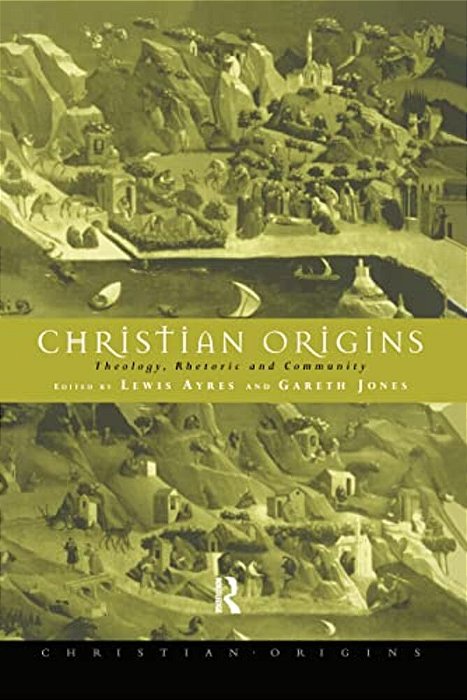 Christian Origins: Theology, Rhetoric And Community-..