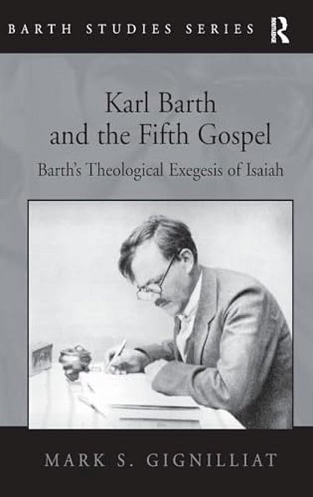 Karl Barth And The Fifth Gospel: Barth's Theological Exegesis Of Isaiah-..