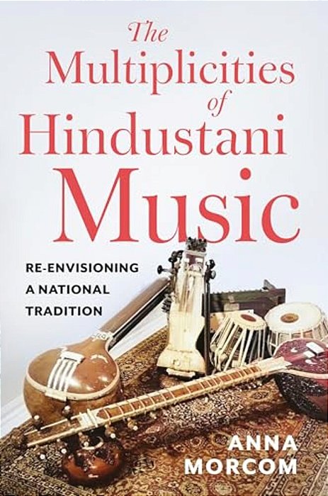 The Multiplicities Of Hindustani Music: Re-Envisioning A National Tradition-..