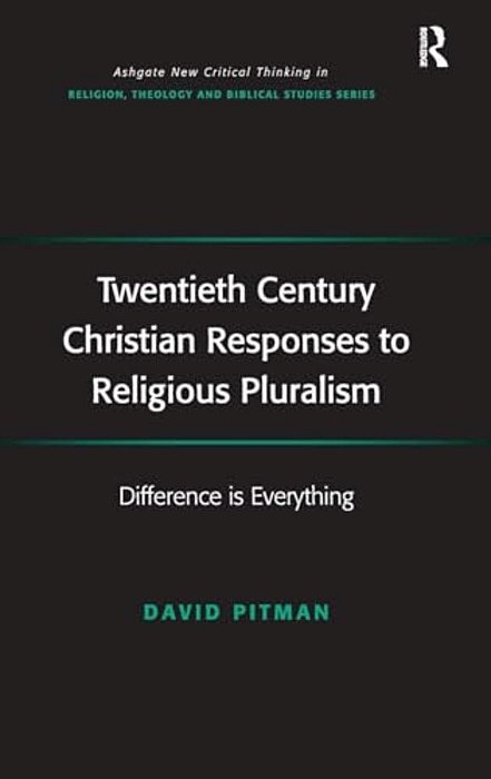 Twentieth Century Christian Responses To Religious Pluralism: Difference Is Everything-..