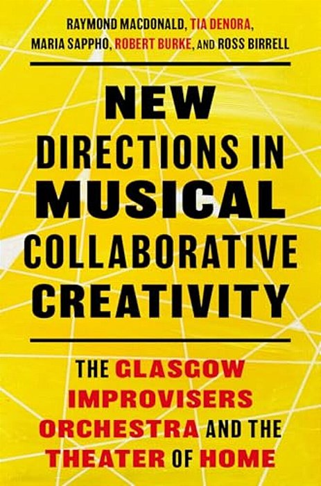New Directions In Musical Collaborative Creativity: The Glasgow Improvisers Orchestra And The Theater Of Home-..