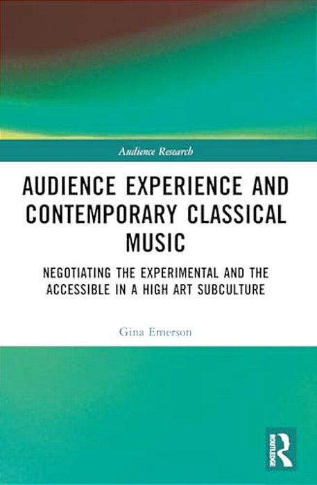 Audience Experience And Contemporary Classical Music: Negotiating The Experimental And The Accessible In A High Art Subculture-..