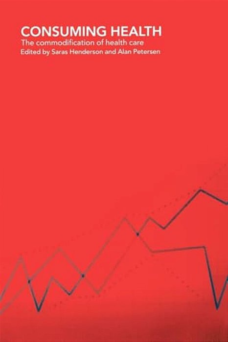 Consuming Health: The Commodification Of Health Care-..