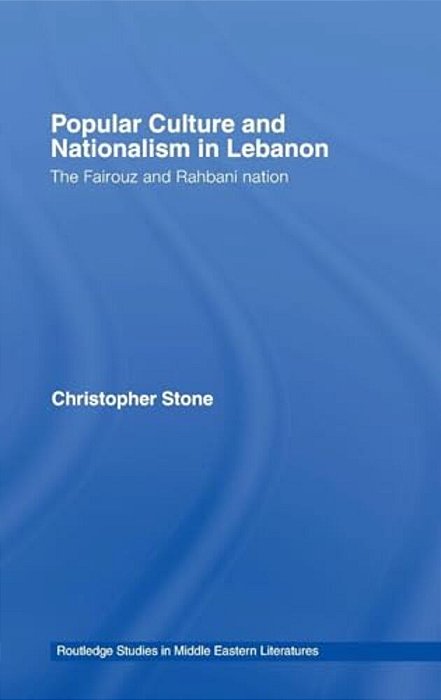 Popular Culture And Nationalism In Lebanon: The Fairouz And Rahbani Nation-..