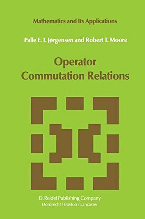 Operator Commutation Relations: Commutation Relations For Operators, Semigroups, And Resolvents With Applications To Mathematical Physics And Represen-..