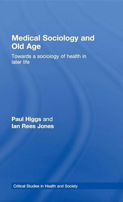 Medical Sociology And Old Age: Towards A Sociology Of Health In Later Life-..