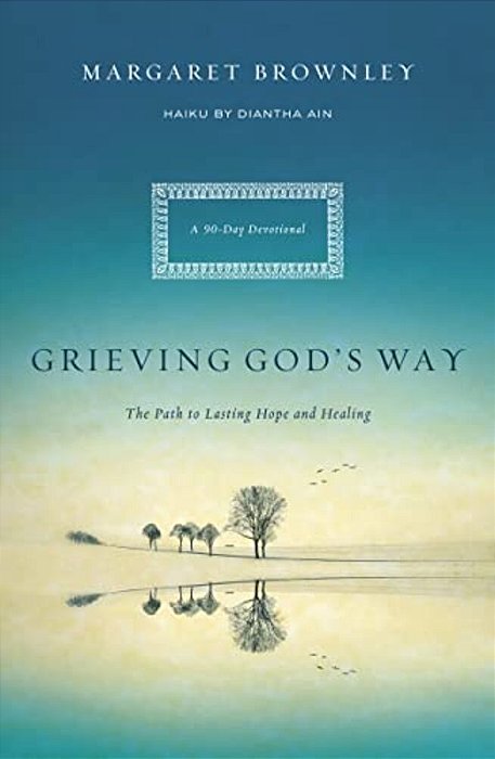 A Grieving God's Way: The Path To Lasting Hope And Healing-..