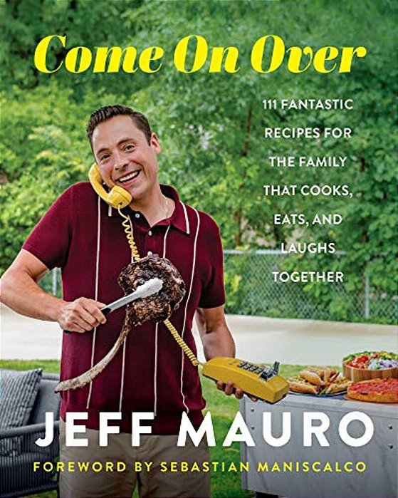 Come On Over: 111 Fantastic Recipes For The Family That Cooks, Eats, And Laughs Together-..