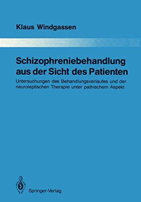 Schizophreniebehandlung Aus Der Sicht Des Patienten: Untersuchungen Des Behandlungsverlaufes Und Der Neuroleptischen Therapie Unter Pathischem Aspekt-..