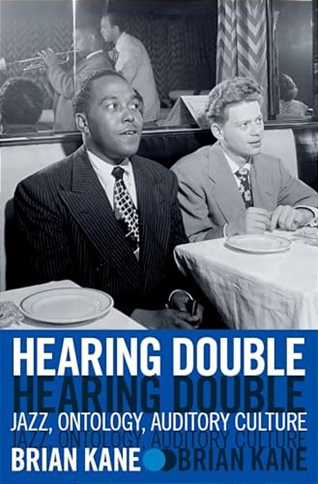 Hearing Double: Jazz, Ontology, Auditory Culture-..