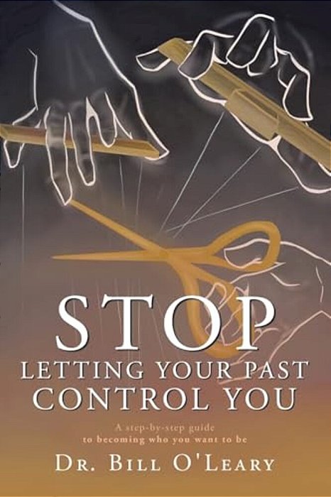 Stop Letting Your Past Control You: A Step-By-step Guide To Becoming Who You Want To Be-..