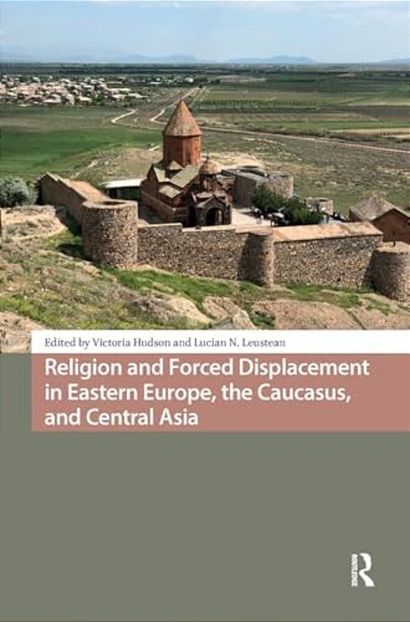Religion And Forced Displacement In Eastern Europe, The Caucasus, And Central Asia-..
