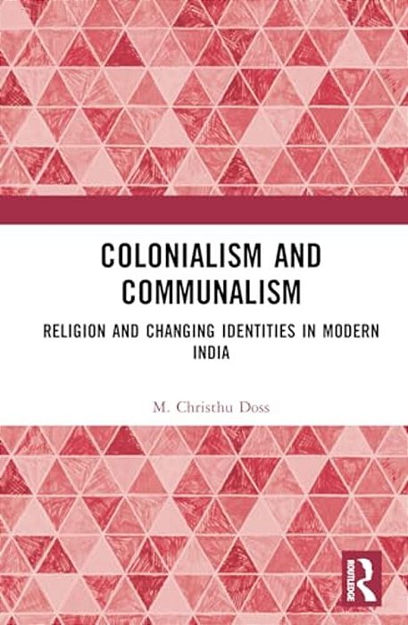 Colonialism And Communalism: Religion And Changing Identities In Modern India-..