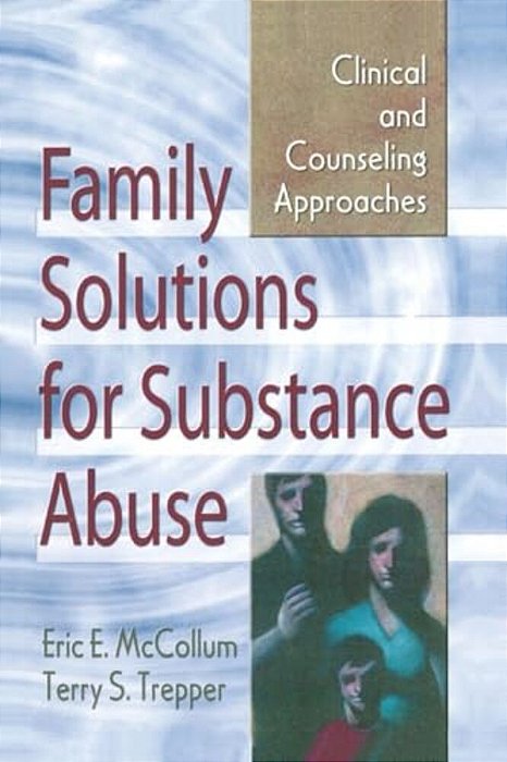Family Solutions For Substance Abuse: Clinical And Counseling Approaches-..