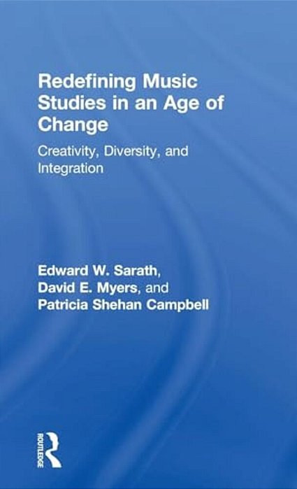 Redefining Music Studies In An Age Of Change: Creativity, Diversity, And Integration-..